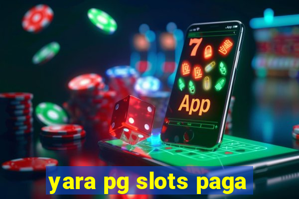 yara pg slots paga